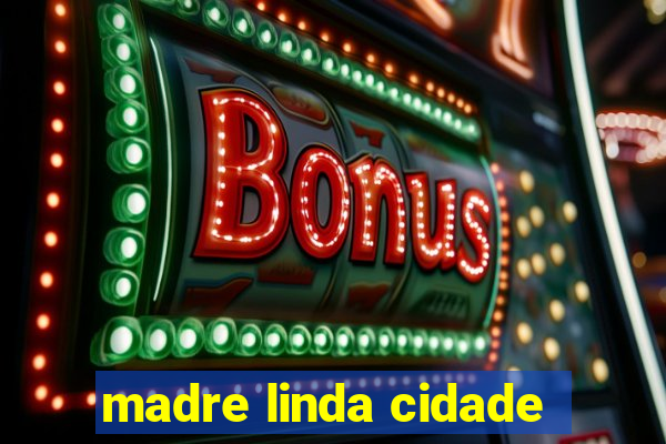 madre linda cidade